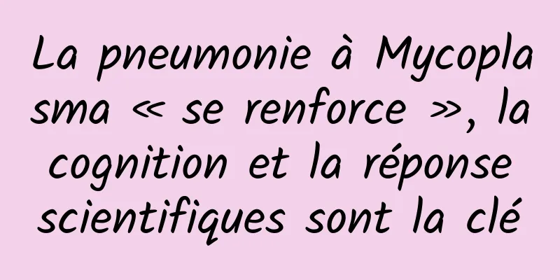 La pneumonie à Mycoplasma « se renforce », la cognition et la réponse scientifiques sont la clé
