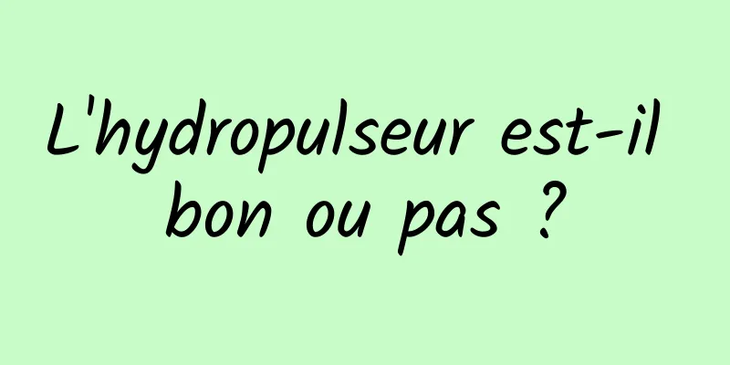 L'hydropulseur est-il bon ou pas ?