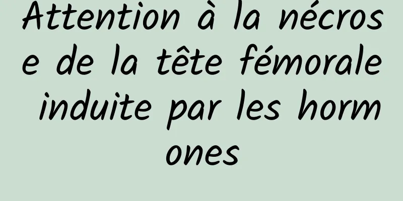 Attention à la nécrose de la tête fémorale induite par les hormones