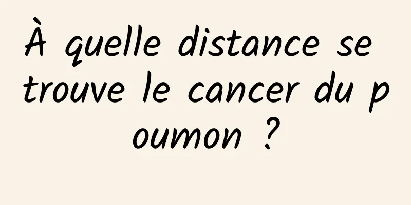 À quelle distance se trouve le cancer du poumon ?