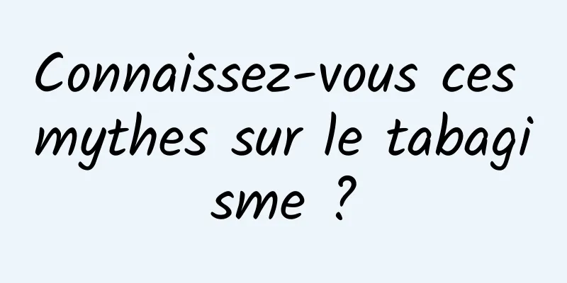 Connaissez-vous ces mythes sur le tabagisme ?