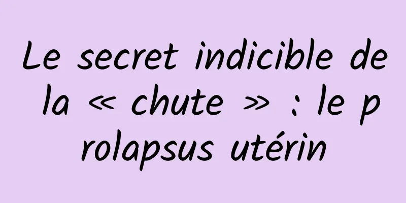 Le secret indicible de la « chute » : le prolapsus utérin