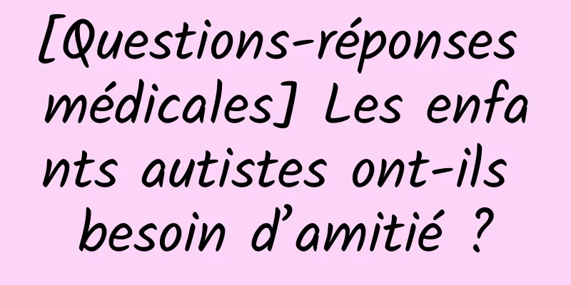 [Questions-réponses médicales] Les enfants autistes ont-ils besoin d’amitié ?