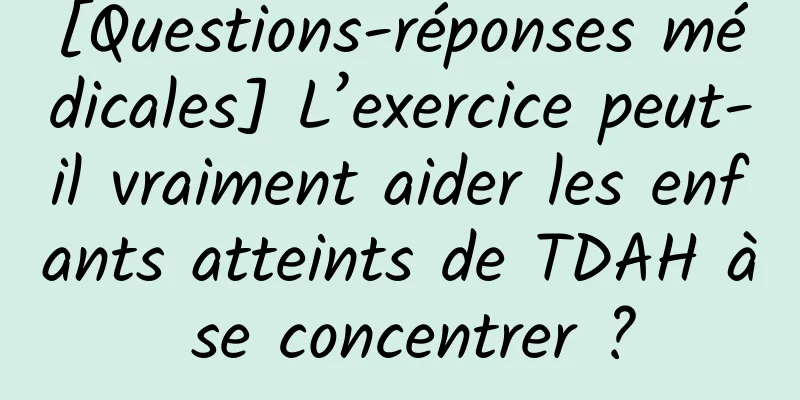 [Questions-réponses médicales] L’exercice peut-il vraiment aider les enfants atteints de TDAH à se concentrer ?