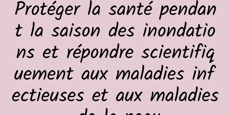 Protéger la santé pendant la saison des inondations et répondre scientifiquement aux maladies infectieuses et aux maladies de la peau