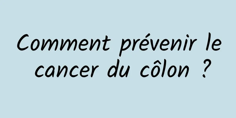 Comment prévenir le cancer du côlon ?