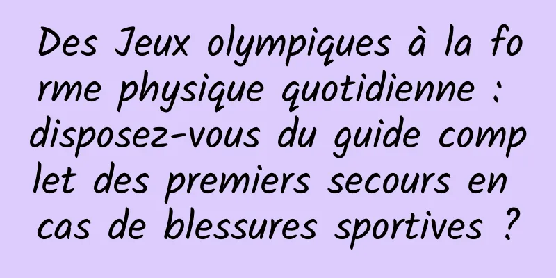 Des Jeux olympiques à la forme physique quotidienne : disposez-vous du guide complet des premiers secours en cas de blessures sportives ?