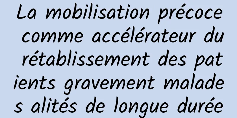 La mobilisation précoce comme accélérateur du rétablissement des patients gravement malades alités de longue durée