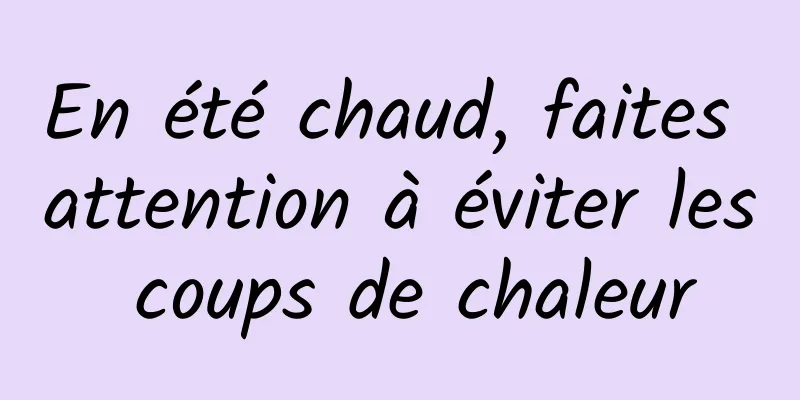 En été chaud, faites attention à éviter les coups de chaleur