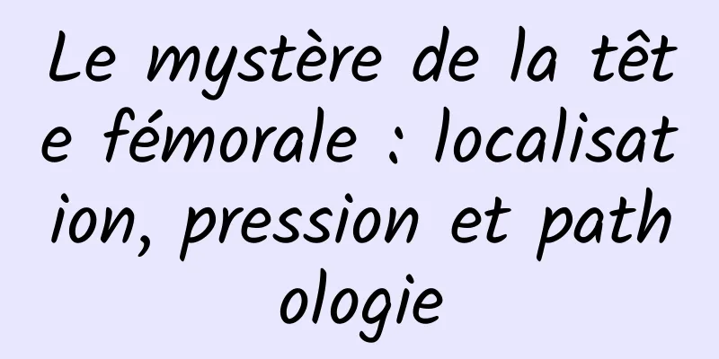Le mystère de la tête fémorale : localisation, pression et pathologie