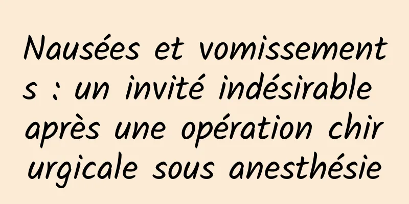 Nausées et vomissements : un invité indésirable après une opération chirurgicale sous anesthésie