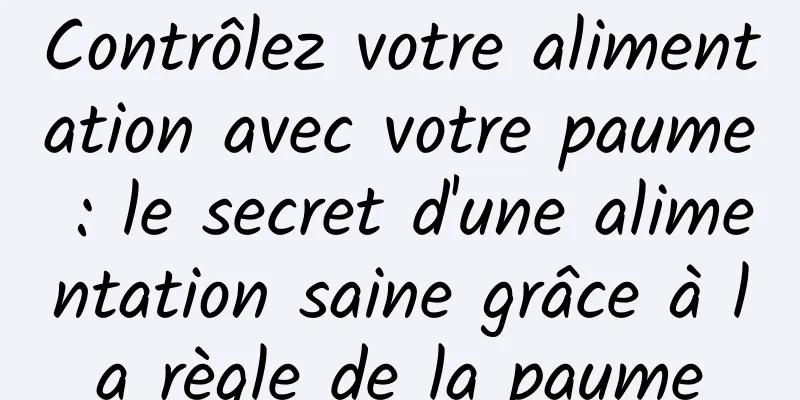 Contrôlez votre alimentation avec votre paume : le secret d'une alimentation saine grâce à la règle de la paume