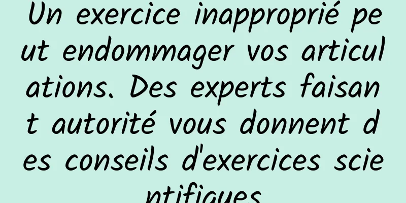Un exercice inapproprié peut endommager vos articulations. Des experts faisant autorité vous donnent des conseils d'exercices scientifiques