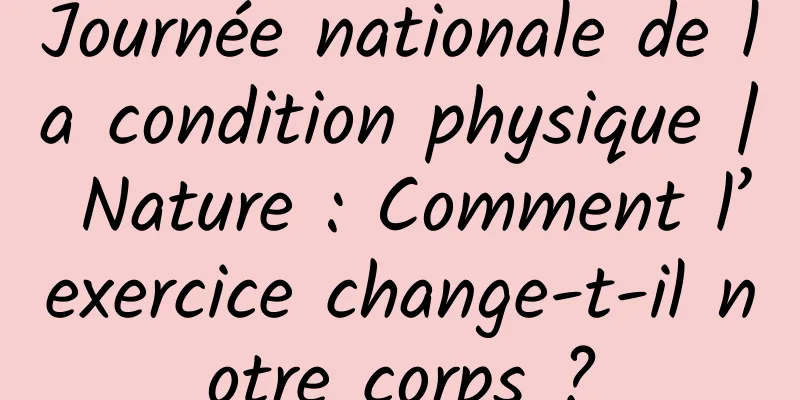 Journée nationale de la condition physique | Nature : Comment l’exercice change-t-il notre corps ?