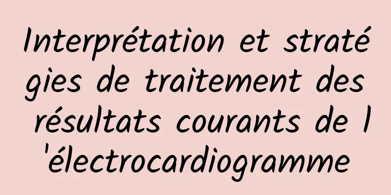 Interprétation et stratégies de traitement des résultats courants de l'électrocardiogramme