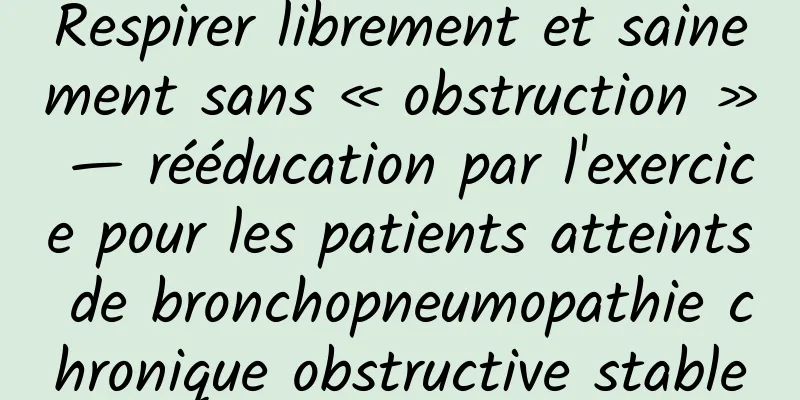 Respirer librement et sainement sans « obstruction » — rééducation par l'exercice pour les patients atteints de bronchopneumopathie chronique obstructive stable
