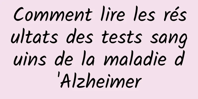 Comment lire les résultats des tests sanguins de la maladie d'Alzheimer