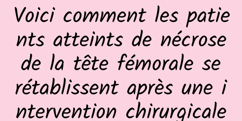 Voici comment les patients atteints de nécrose de la tête fémorale se rétablissent après une intervention chirurgicale