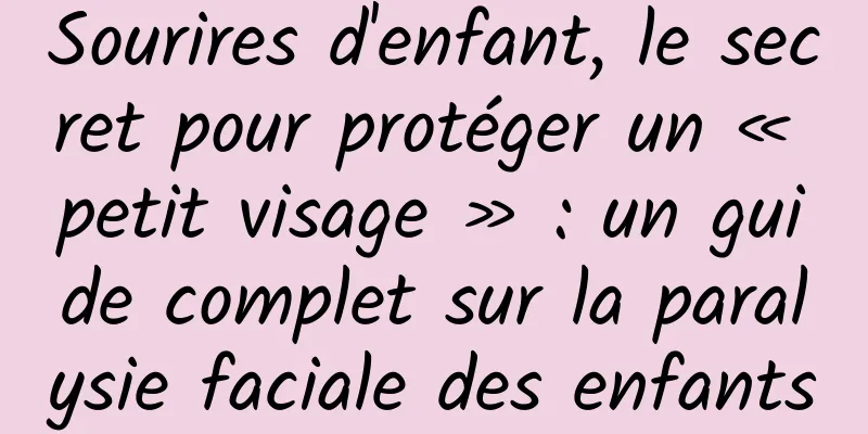 Sourires d'enfant, le secret pour protéger un « petit visage » : un guide complet sur la paralysie faciale des enfants