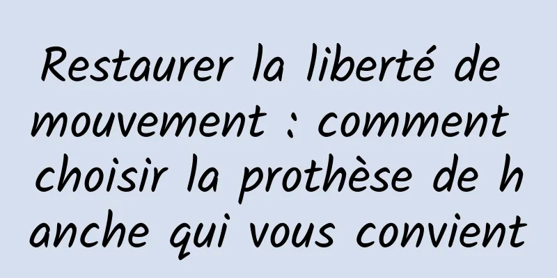 Restaurer la liberté de mouvement : comment choisir la prothèse de hanche qui vous convient