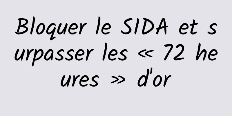 Bloquer le SIDA et surpasser les « 72 heures » d'or
