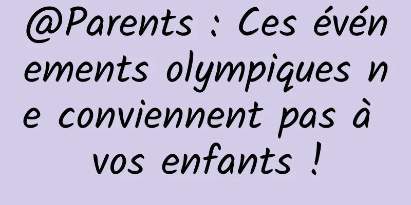 @Parents : Ces événements olympiques ne conviennent pas à vos enfants !
