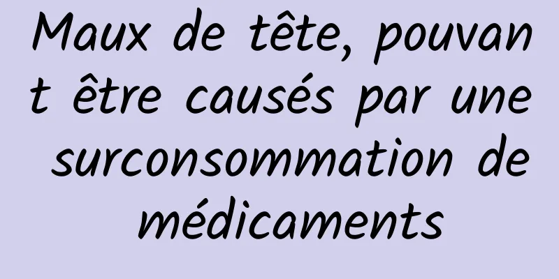 Maux de tête, pouvant être causés par une surconsommation de médicaments