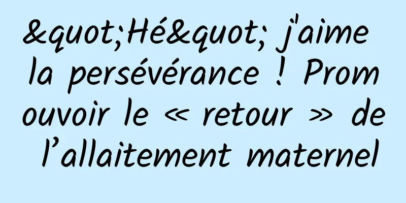 "Hé" j'aime la persévérance ! Promouvoir le « retour » de l’allaitement maternel