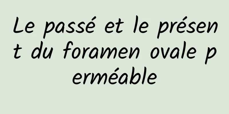 Le passé et le présent du foramen ovale perméable