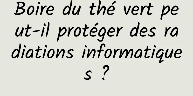 Boire du thé vert peut-il protéger des radiations informatiques ?