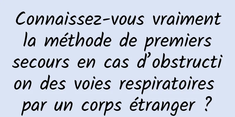 Connaissez-vous vraiment la méthode de premiers secours en cas d’obstruction des voies respiratoires par un corps étranger ?