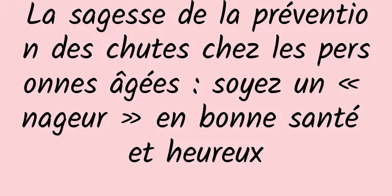 La sagesse de la prévention des chutes chez les personnes âgées : soyez un « nageur » en bonne santé et heureux