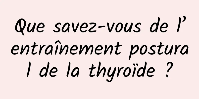 Que savez-vous de l’entraînement postural de la thyroïde ?