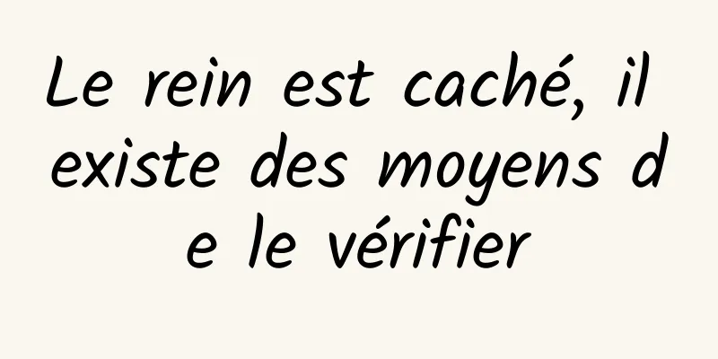 Le rein est caché, il existe des moyens de le vérifier