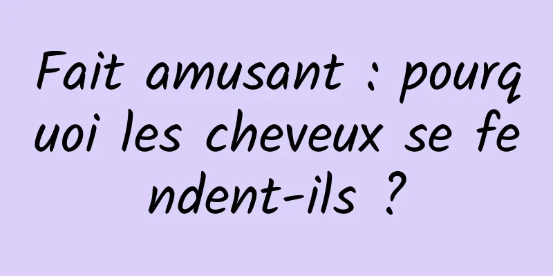 Fait amusant : pourquoi les cheveux se fendent-ils ?