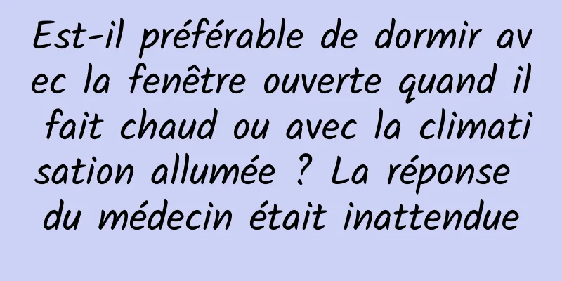 Est-il préférable de dormir avec la fenêtre ouverte quand il fait chaud ou avec la climatisation allumée ? La réponse du médecin était inattendue