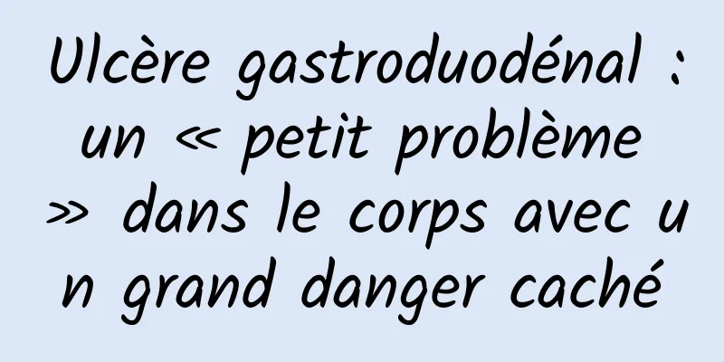 Ulcère gastroduodénal : un « petit problème » dans le corps avec un grand danger caché