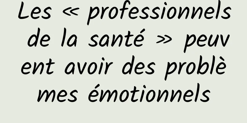 Les « professionnels de la santé » peuvent avoir des problèmes émotionnels