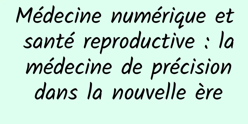 Médecine numérique et santé reproductive : la médecine de précision dans la nouvelle ère