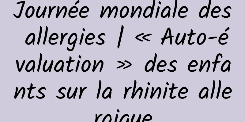 Journée mondiale des allergies | « Auto-évaluation » des enfants sur la rhinite allergique