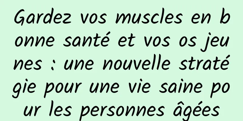 Gardez vos muscles en bonne santé et vos os jeunes : une nouvelle stratégie pour une vie saine pour les personnes âgées