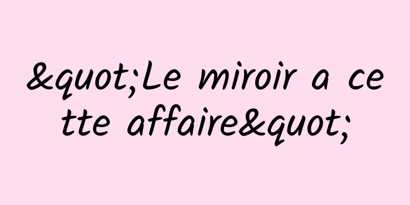 "Le miroir a cette affaire"