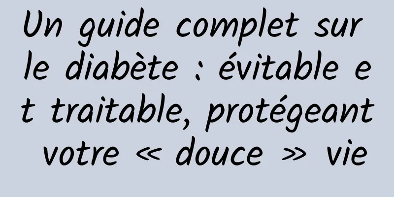 Un guide complet sur le diabète : évitable et traitable, protégeant votre « douce » vie