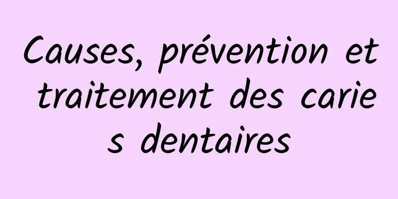 Causes, prévention et traitement des caries dentaires