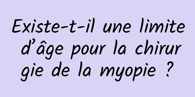 Existe-t-il une limite d’âge pour la chirurgie de la myopie ?