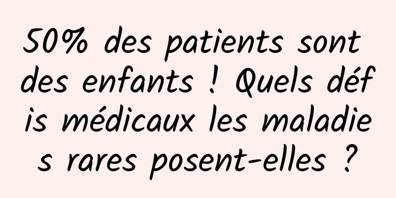 50% des patients sont des enfants ! Quels défis médicaux les maladies rares posent-elles ?