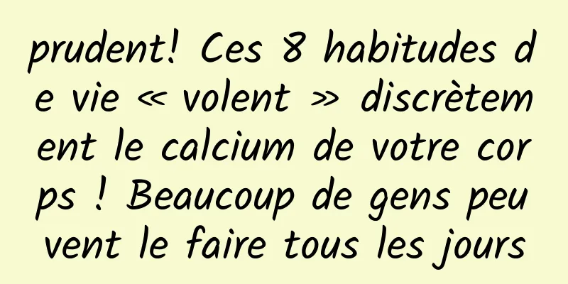 prudent! Ces 8 habitudes de vie « volent » discrètement le calcium de votre corps ! Beaucoup de gens peuvent le faire tous les jours