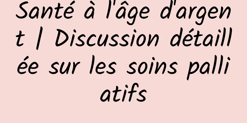 Santé à l'âge d'argent | Discussion détaillée sur les soins palliatifs