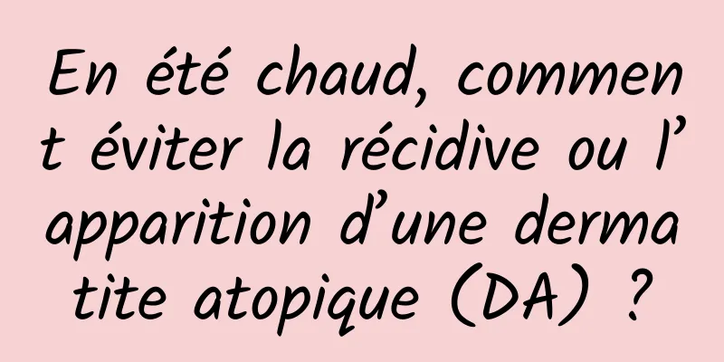 En été chaud, comment éviter la récidive ou l’apparition d’une dermatite atopique (DA) ?