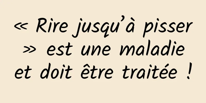 « Rire jusqu’à pisser » est une maladie et doit être traitée !